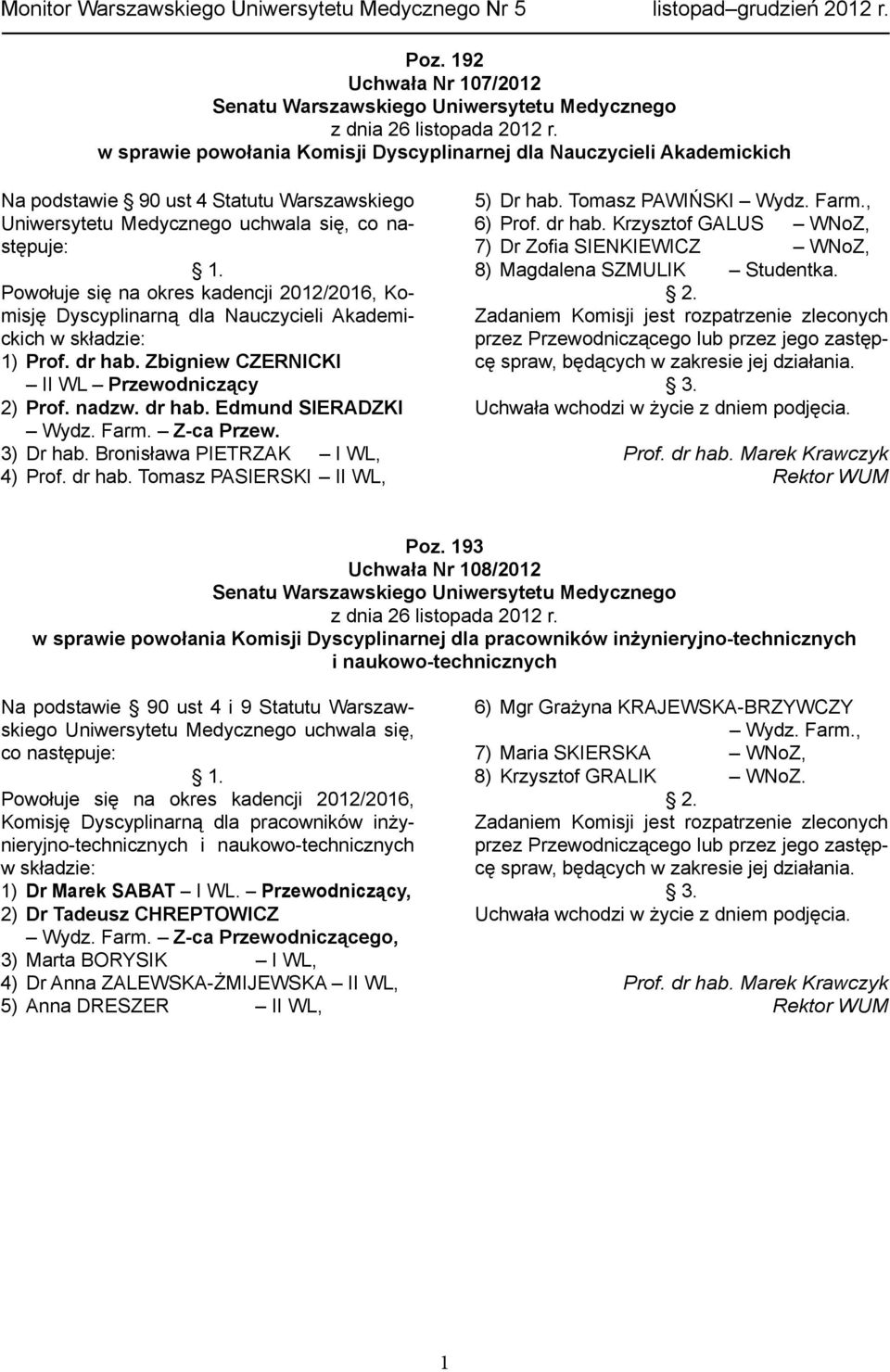 Powołuje się na okres kadencji 2012/2016, Komisję Dyscyplinarną dla Nauczycieli Akademickich w składzie: 1) Prof. dr hab. Zbigniew CZERNICKI II WL Przewodniczący 2) Prof. nadzw. dr hab. Edmund SIERADZKI Wydz.