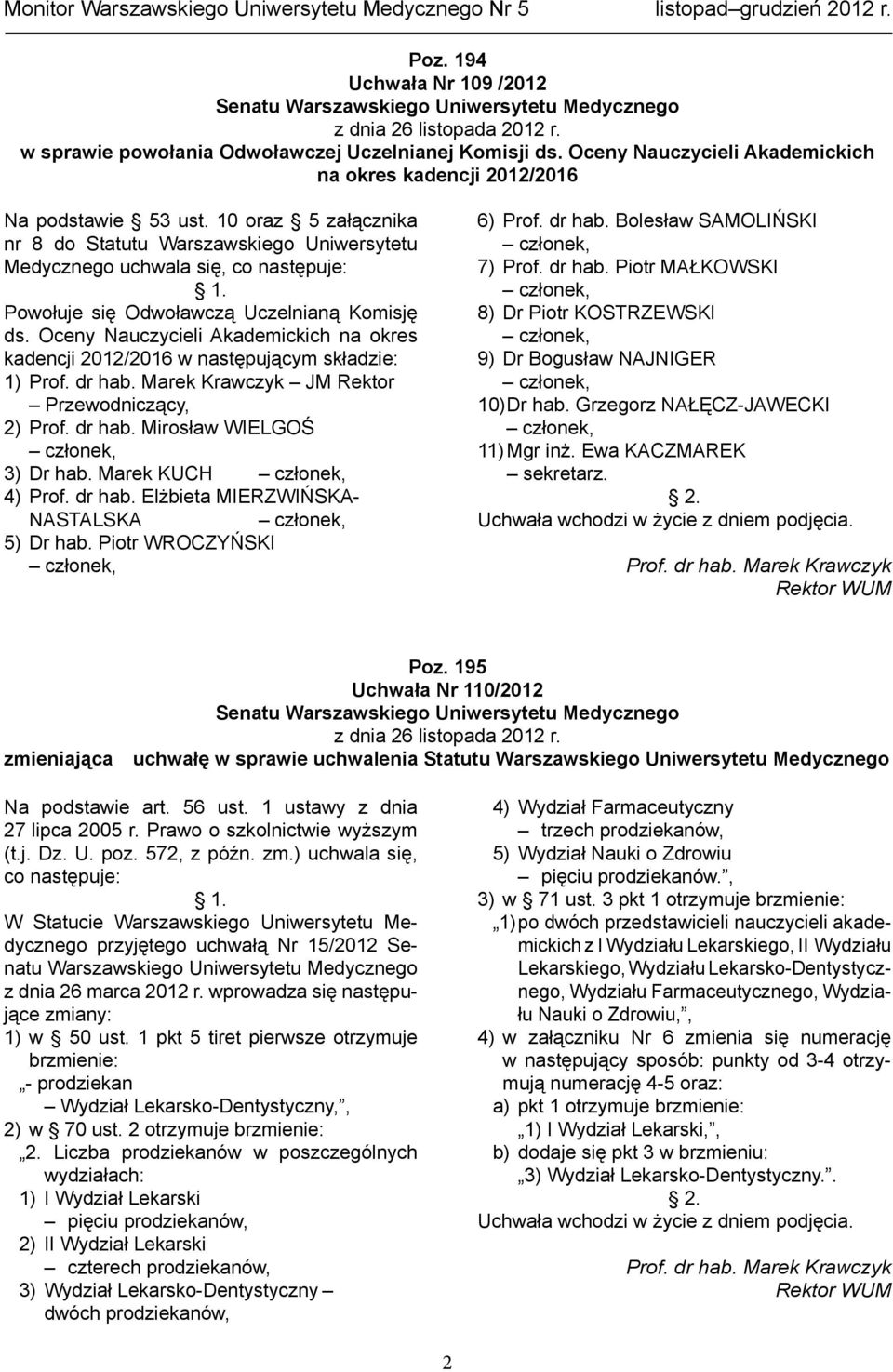 Powołuje się Odwoławczą Uczelnianą Komisję ds. Oceny Nauczycieli Akademickich na okres kadencji 2012/2016 w następującym składzie: 1) Prof. dr hab. Marek Krawczyk JM Rektor Przewodniczący, 2) Prof.