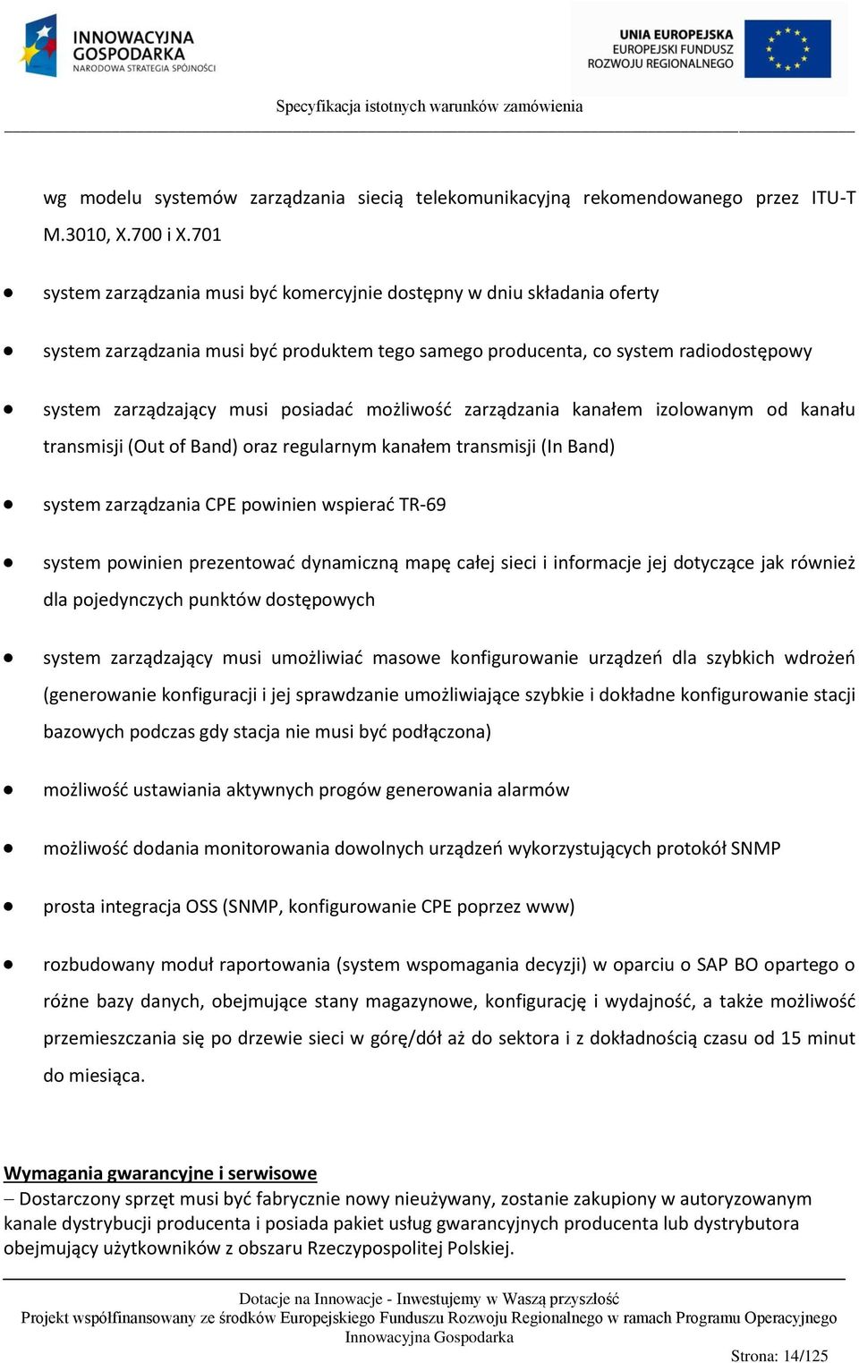 możliwość zarządzania kanałem izolowanym od kanału transmisji (Out of Band) oraz regularnym kanałem transmisji (In Band) system zarządzania CPE powinien wspierać TR-69 system powinien prezentować