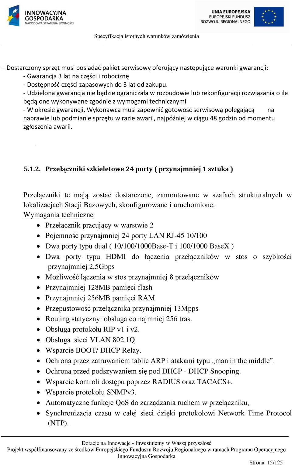 gotowość serwisową polegającą na naprawie lub podmianie sprzętu w razie awarii, najpóźniej w ciągu 48 godzin od momentu zgłoszenia awarii.. 5.1.2.