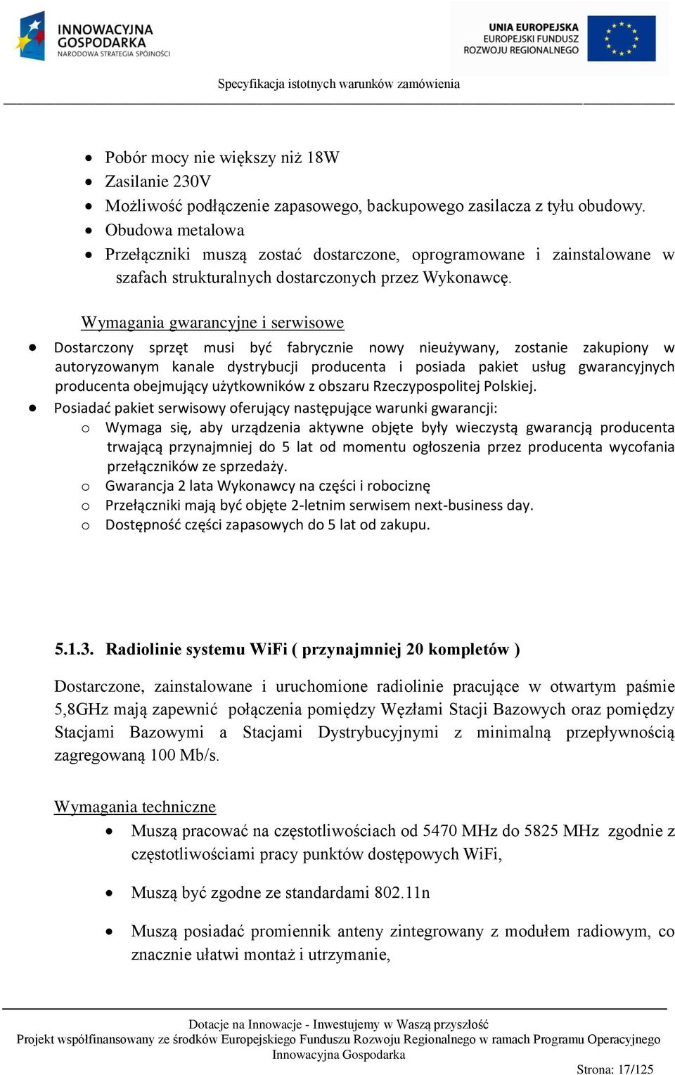 Wymagania gwarancyjne i serwisowe Dostarczony sprzęt musi być fabrycznie nowy nieużywany, zostanie zakupiony w autoryzowanym kanale dystrybucji producenta i posiada pakiet usług gwarancyjnych