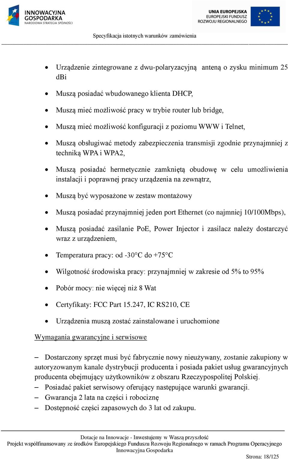 instalacji i poprawnej pracy urządzenia na zewnątrz, Muszą być wyposażone w zestaw montażowy Muszą posiadać przynajmniej jeden port Ethernet (co najmniej 10/100Mbps), Muszą posiadać zasilanie PoE,