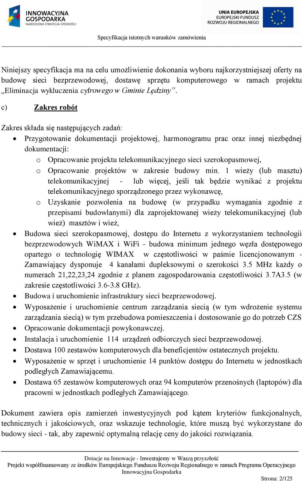 c) Zakres robót Zakres składa się następujących zadań: Przygotowanie dokumentacji projektowej, harmonogramu prac oraz innej niezbędnej dokumentacji: o Opracowanie projektu telekomunikacyjnego sieci