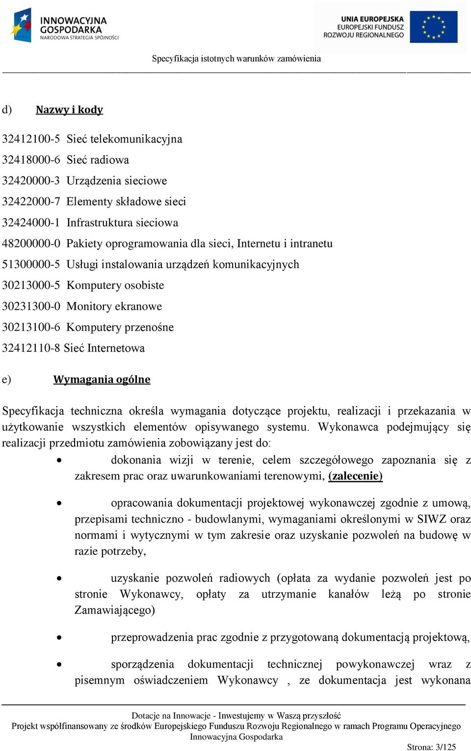 32412110-8 Sieć Internetowa e) Wymagania ogólne Specyfikacja techniczna określa wymagania dotyczące projektu, realizacji i przekazania w użytkowanie wszystkich elementów opisywanego systemu.