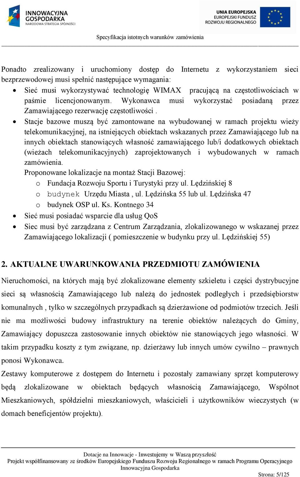 Stacje bazowe muszą być zamontowane na wybudowanej w ramach projektu wieży telekomunikacyjnej, na istniejących obiektach wskazanych przez Zamawiającego lub na innych obiektach stanowiących własność