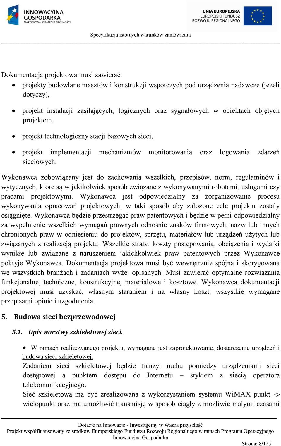 Wykonawca zobowiązany jest do zachowania wszelkich, przepisów, norm, regulaminów i wytycznych, które są w jakikolwiek sposób związane z wykonywanymi robotami, usługami czy pracami projektowymi.