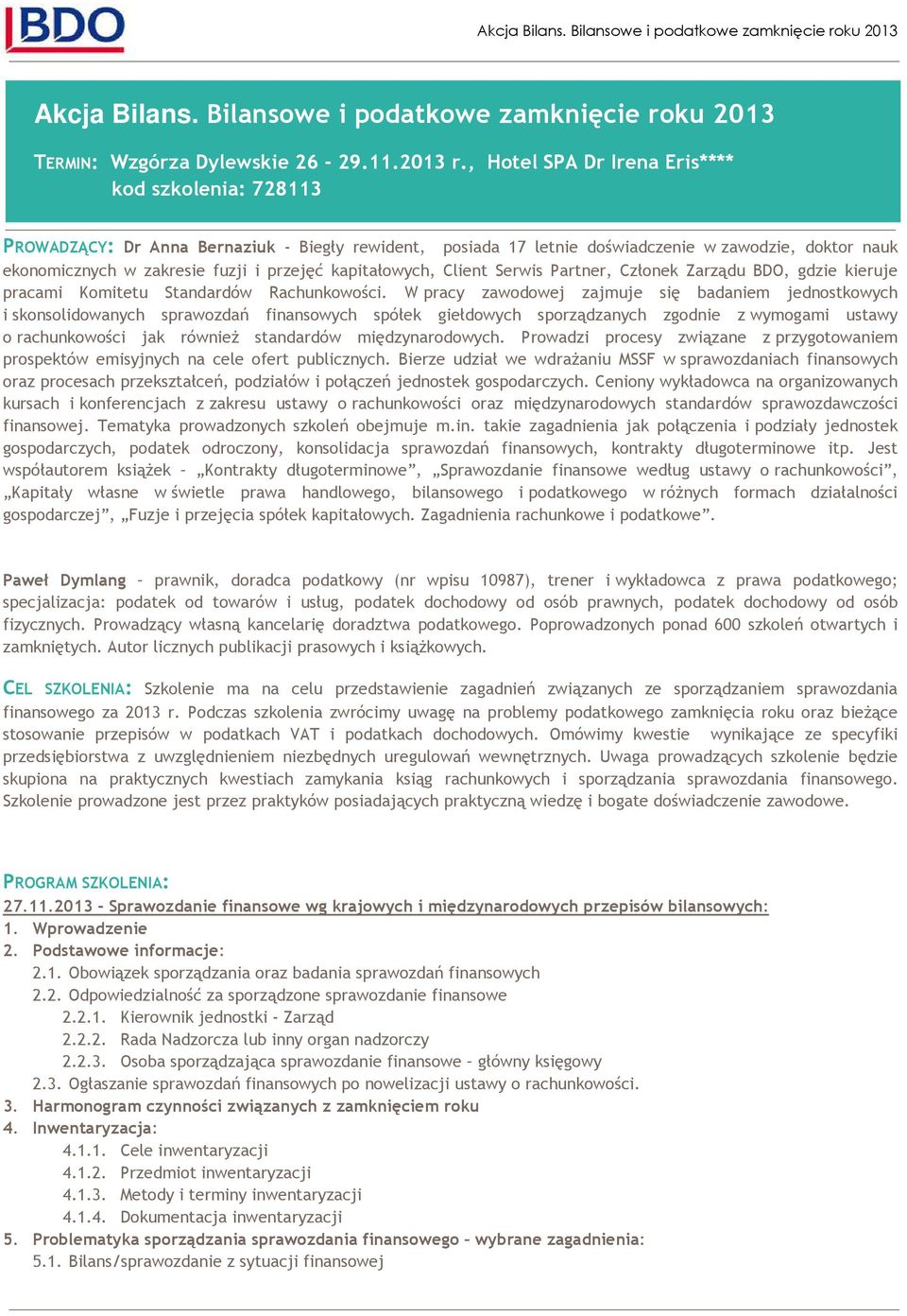 kapitałowych, Client Serwis Partner, Członek Zarządu BDO, gdzie kieruje pracami Komitetu Standardów Rachunkowości.