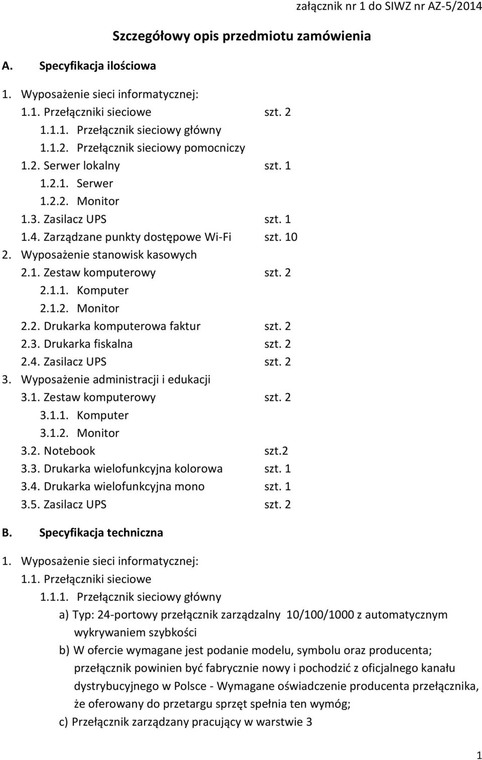 1.2. Monitor 2.2. Drukarka komputerowa faktur szt. 2 2.3. Drukarka fiskalna szt. 2 2.4. Zasilacz UPS szt. 2 3. Wyposażenie administracji i edukacji 3.1. Zestaw komputerowy szt. 2 3.1.1. Komputer 3.1.2. Monitor 3.