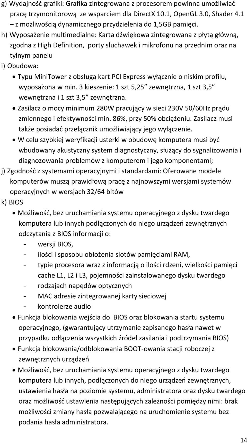 h) Wyposażenie multimedialne: Karta dźwiękowa zintegrowana z płytą główną, zgodna z High Definition, porty słuchawek i mikrofonu na przednim oraz na tylnym panelu i) Obudowa: Typu MiniTower z obsługą