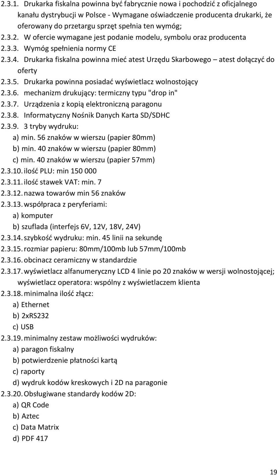 3.2. W ofercie wymagane jest podanie modelu, symbolu oraz producenta 2.3.3. Wymóg spełnienia normy CE 2.3.4. Drukarka fiskalna powinna mieć atest Urzędu Skarbowego atest dołączyć do oferty 2.3.5.