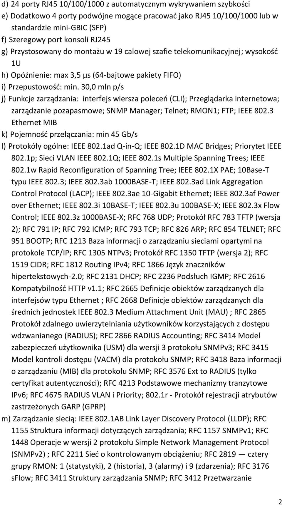 30,0 mln p/s j) Funkcje zarządzania: interfejs wiersza poleceń (CLI); Przeglądarka internetowa; zarządzanie pozapasmowe; SNMP Manager; Telnet; RMON1; FTP; IEEE 802.