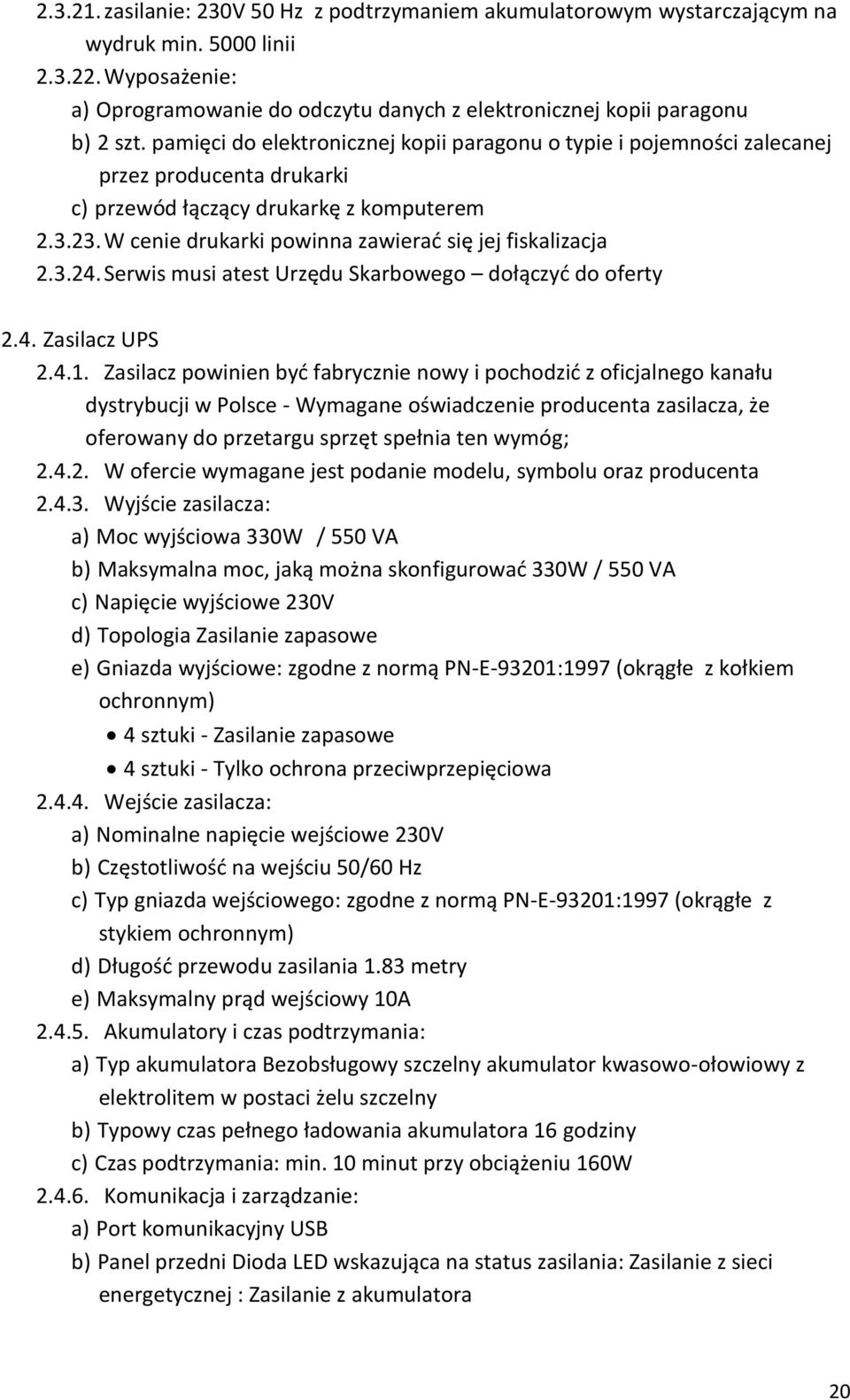 W cenie drukarki powinna zawierać się jej fiskalizacja 2.3.24. Serwis musi atest Urzędu Skarbowego dołączyć do oferty 2.4. Zasilacz UPS 2.4.1.