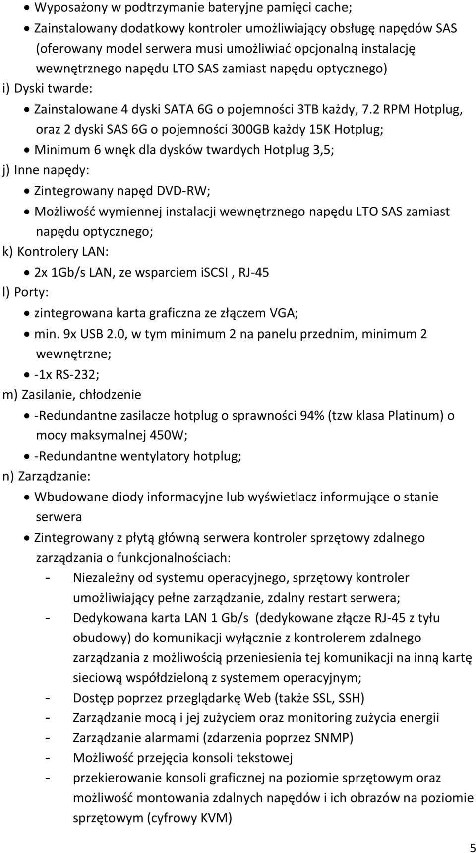 2 RPM Hotplug, oraz 2 dyski SAS 6G o pojemności 300GB każdy 15K Hotplug; Minimum 6 wnęk dla dysków twardych Hotplug 3,5; j) Inne napędy: Zintegrowany napęd DVD-RW; Możliwość wymiennej instalacji