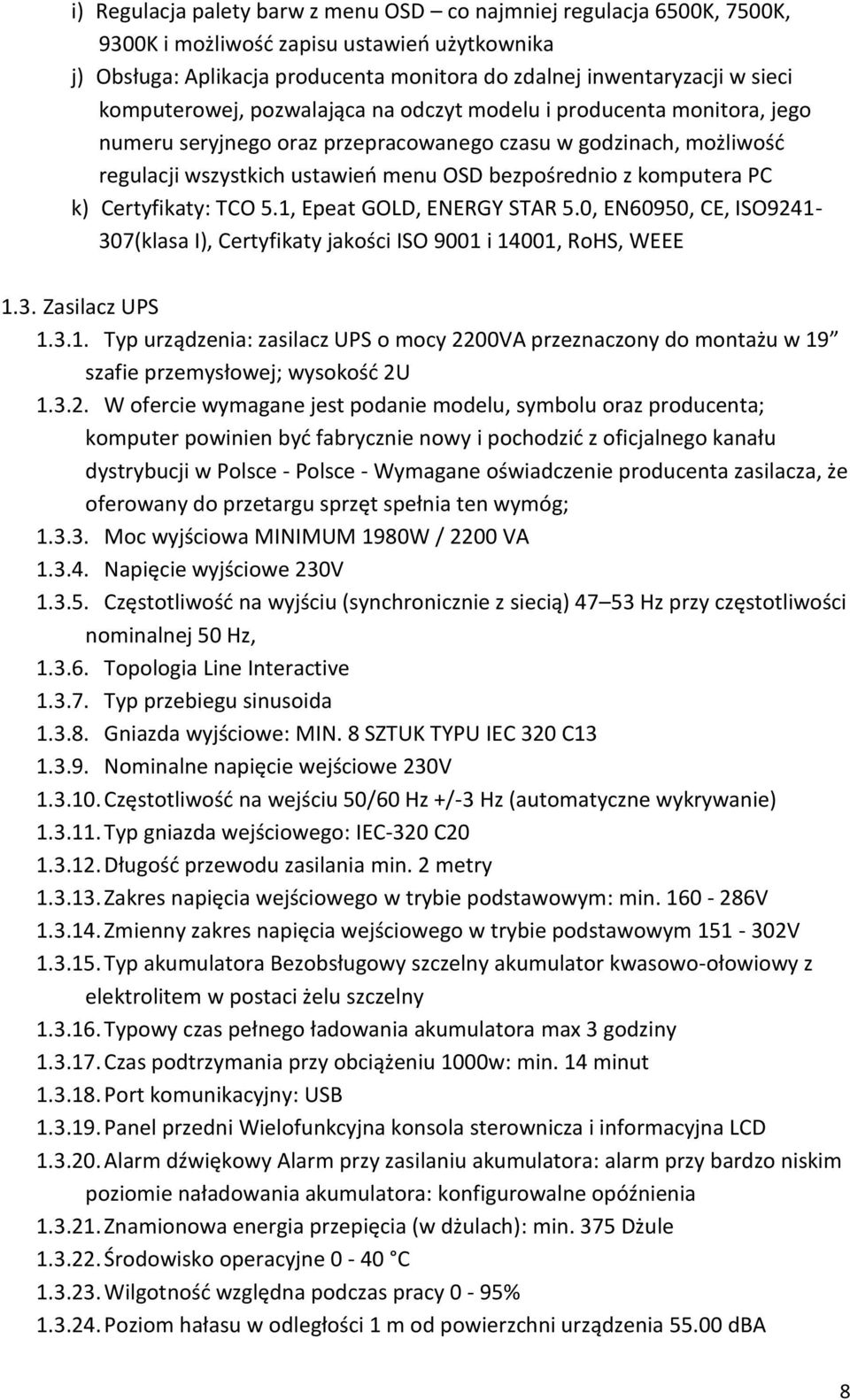 komputera PC k) Certyfikaty: TCO 5.1, Epeat GOLD, ENERGY STAR 5.0, EN60950, CE, ISO9241-307(klasa I), Certyfikaty jakości ISO 9001 i 14001, RoHS, WEEE 1.3. Zasilacz UPS 1.3.1. Typ urządzenia: zasilacz UPS o mocy 2200VA przeznaczony do montażu w 19 szafie przemysłowej; wysokość 2U 1.