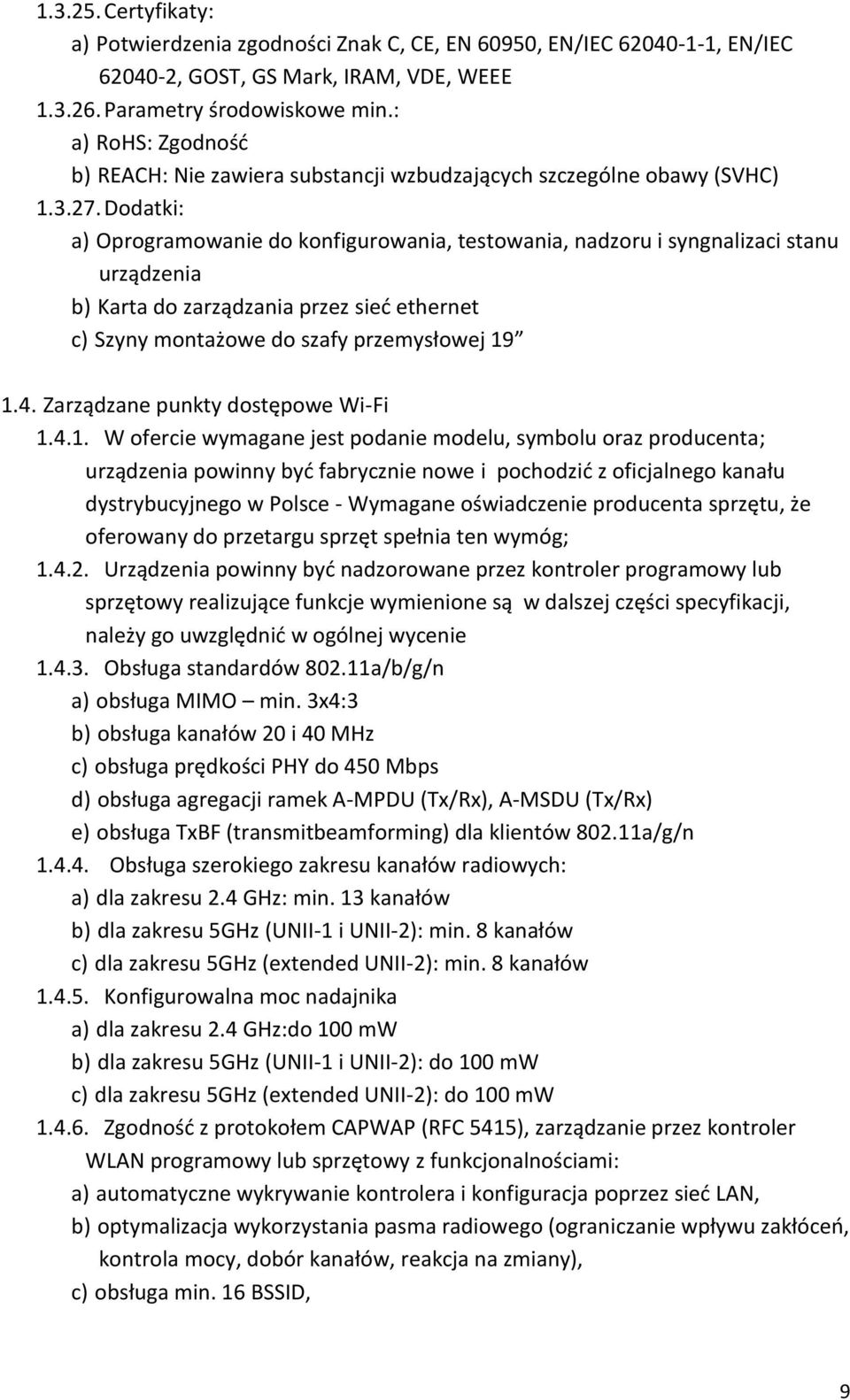 Dodatki: a) Oprogramowanie do konfigurowania, testowania, nadzoru i syngnalizaci stanu urządzenia b) Karta do zarządzania przez sieć ethernet c) Szyny montażowe do szafy przemysłowej 19 1.4.