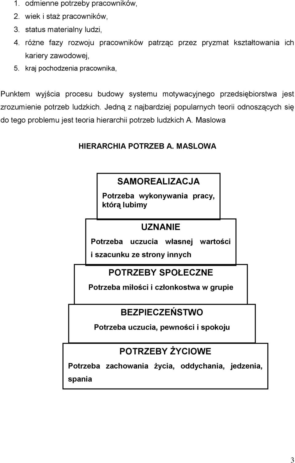 Jedną z najbardziej popularnych teorii odnoszących się do tego problemu jest teoria hierarchii potrzeb ludzkich A. Maslowa HIERARCHIA POTRZEB A.