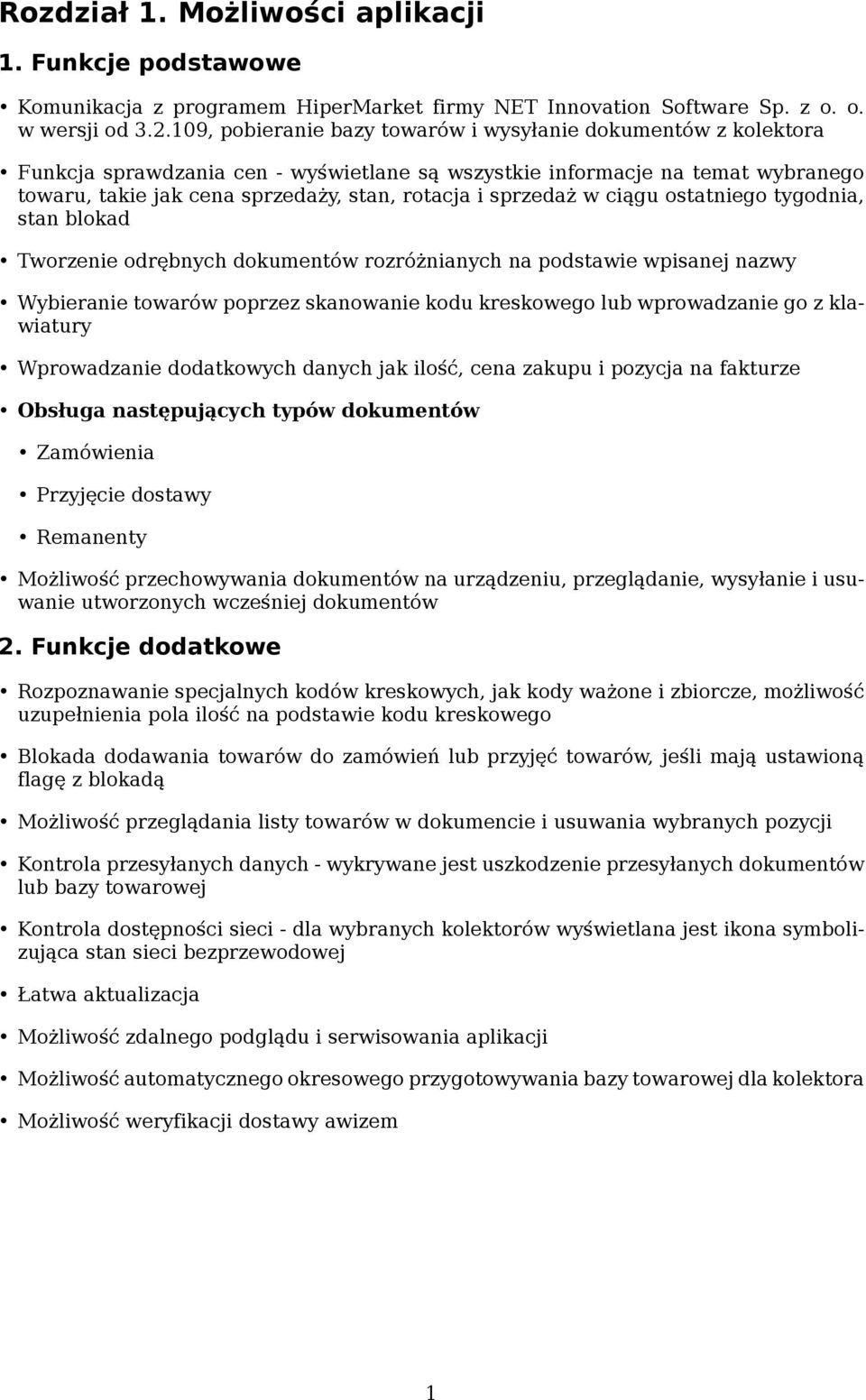 sprzedaż w ciągu ostatniego tygodnia, stan blokad Tworzenie odrębnych dokumentów rozróżnianych na podstawie wpisanej nazwy Wybieranie towarów poprzez skanowanie kodu kreskowego lub wprowadzanie go z