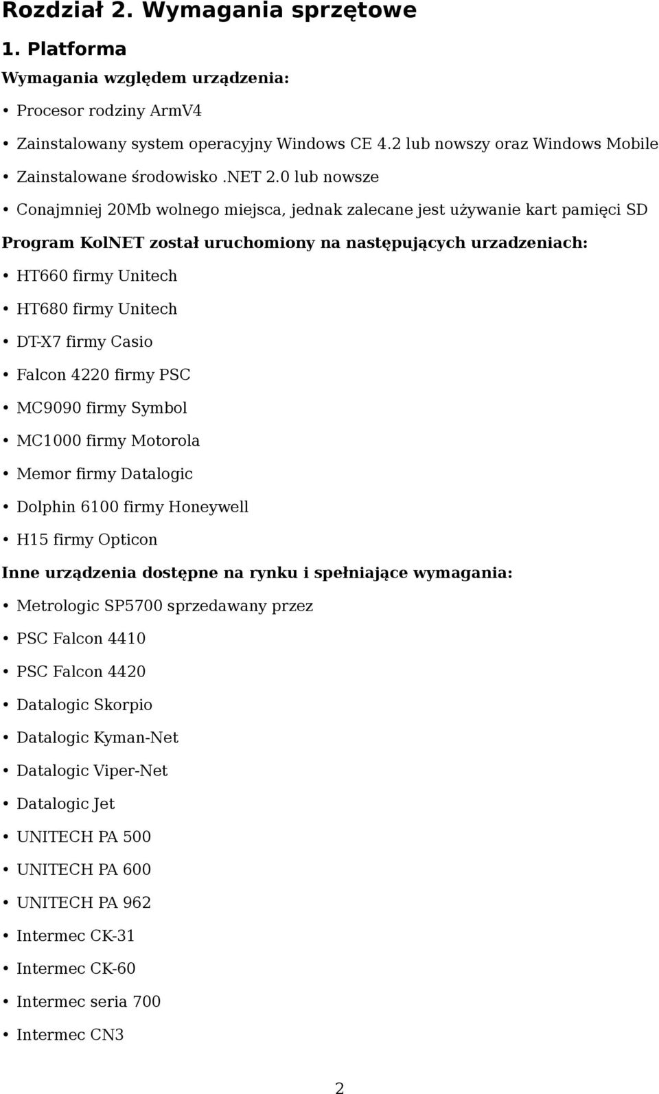 0 lub nowsze Conajmniej 20Mb wolnego miejsca, jednak zalecane jest używanie kart pamięci SD Program KolNET został uruchomiony na następujących urzadzeniach: HT660 firmy Unitech HT680 firmy Unitech