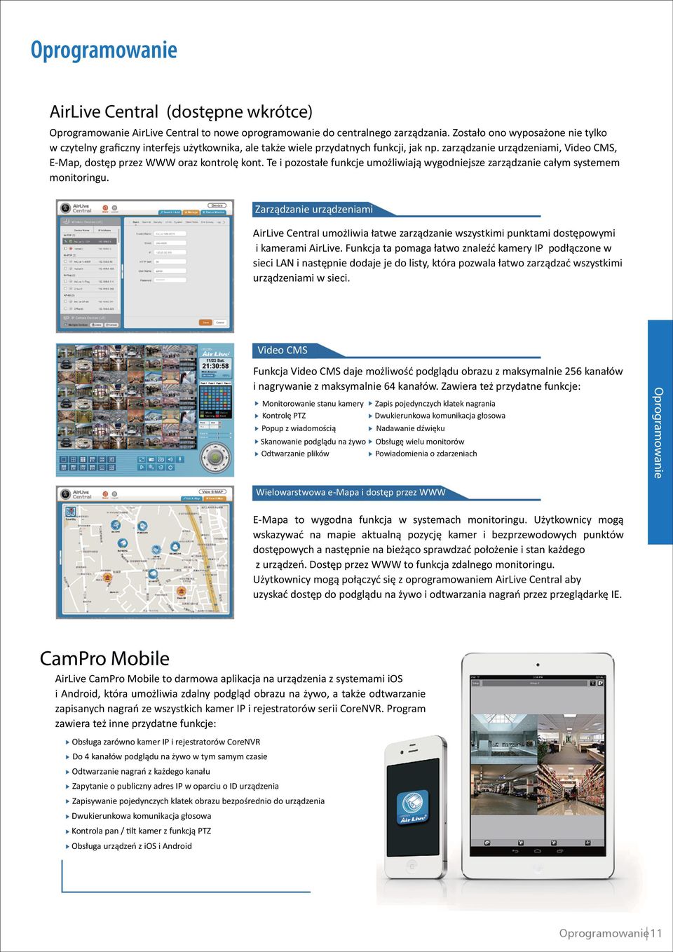 zarządzanie urządzeniami, Video CMS, EMap, dostęp przez WWW oraz kontrolę kont. Te i pozostałe funkcje umożliwiają wygodniejsze zarządzanie całym systemem monitoringu.