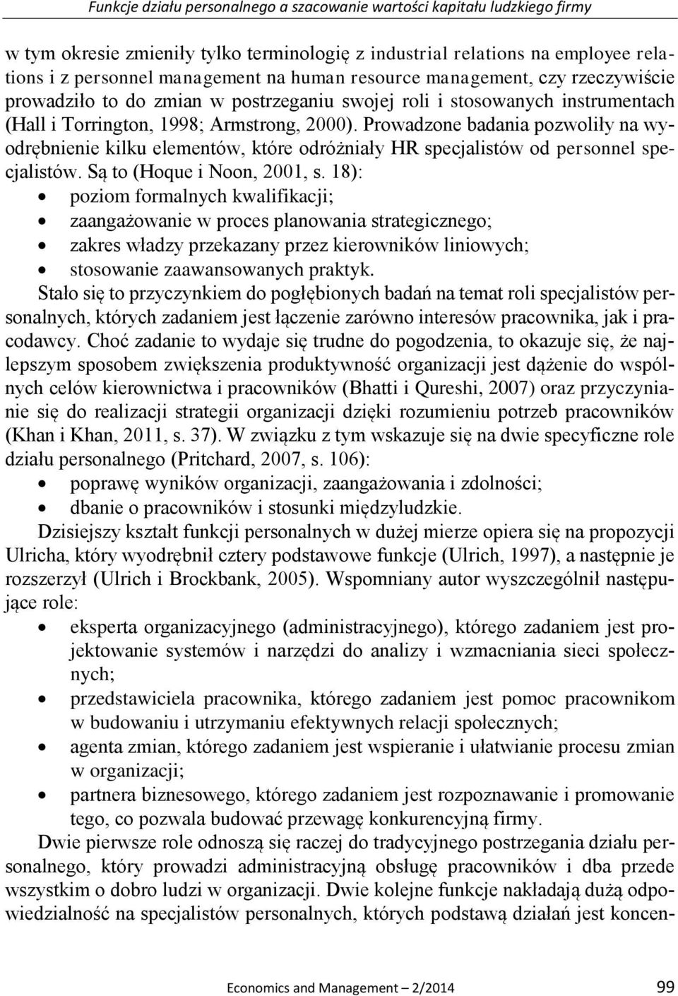 Prowadzone badania pozwoliły na wyodrębnienie kilku elementów, które odróżniały HR specjalistów od personnel specjalistów. Są to (Hoque i Noon, 2001, s.