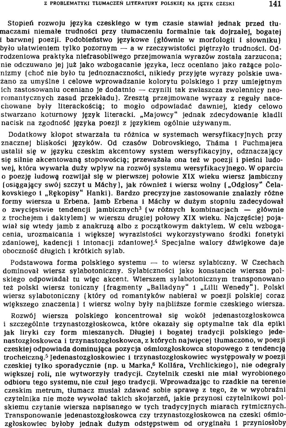 Odrodzeniowa praktyka niefrasobliwego przejmowania wyrazów została zarzucona; nie odczuwano jej już jako wzbogacanie języka, lecz oceniano jako rażące polonizmy (choć nie było tu jednoznaczności,