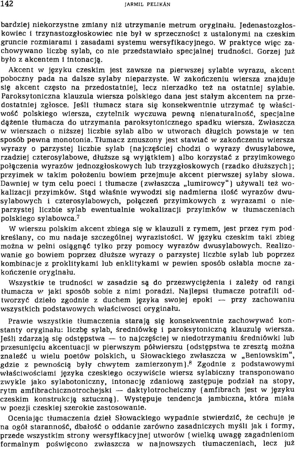 W praktyce więc zachowywano liczbę sylab, co nie przedstawiało specjalne] trudności. Gorzej już było z akcentem i intonacją.