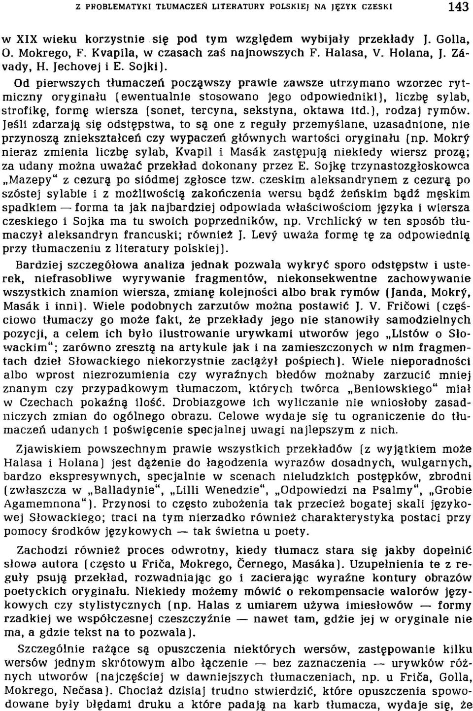 Od pierwszych tłumaczeń począwszy prawie zawsze utrzymano wzorzec rytmiczny oryginału [ewentualnie stosowano jego odpowiedniki), liczbę sylab, strofikę, formę wiersza (sonet, tercyna, sekstyna,