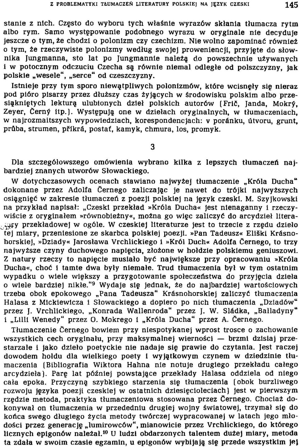 Nie wolno zapominać również 0 tym, że rzeczywiste polonlzmy według swojej proweniencji, przyjęte do słownika Jungmanna, sto lat po Jungmannie należą do powszechnie używanych 1 w potocznym odczuciu