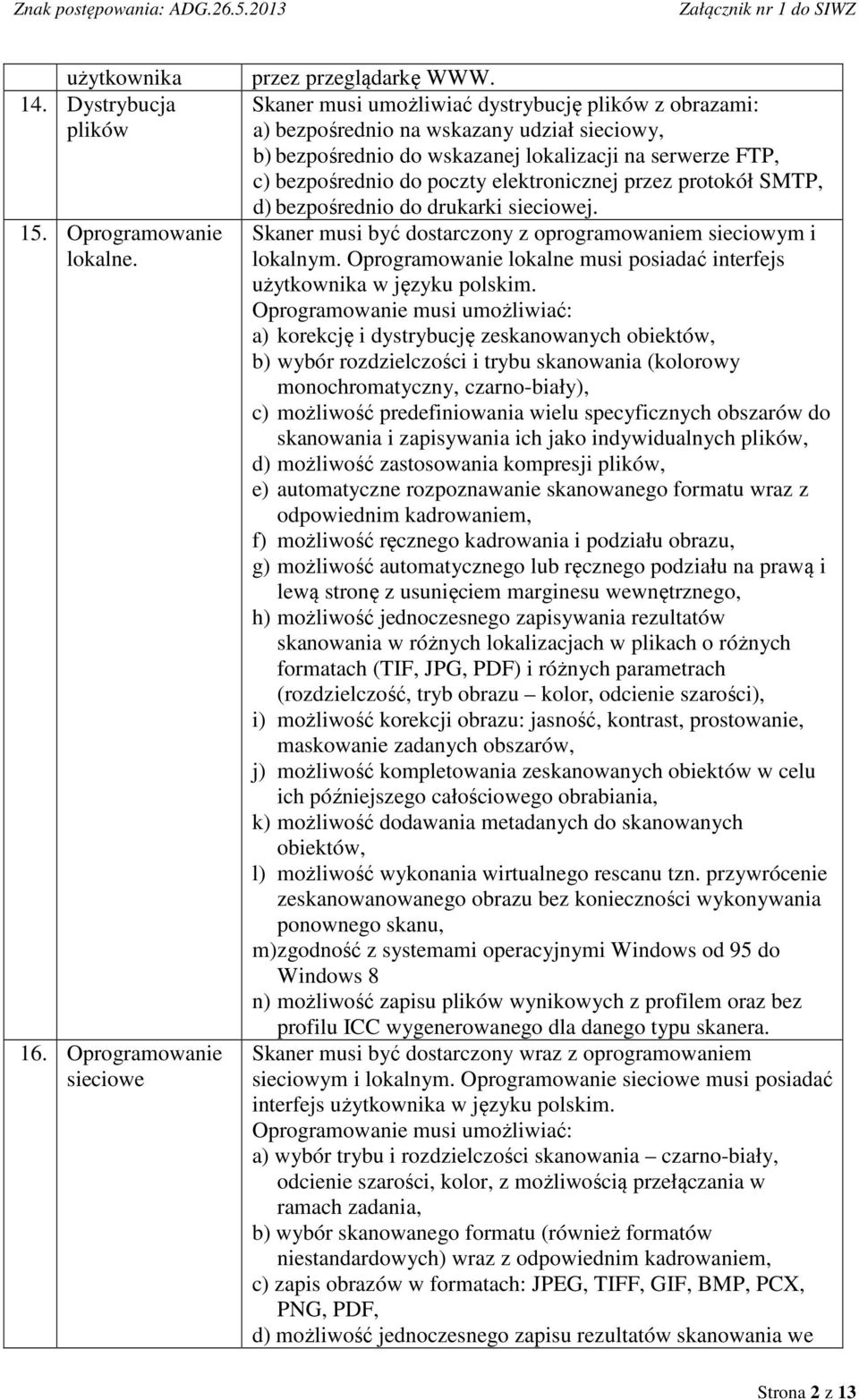 przez protokół SMTP, d) bezpośrednio do drukarki sieciowej. Skaner musi być dostarczony z oprogramowaniem sieciowym i lokalnym.