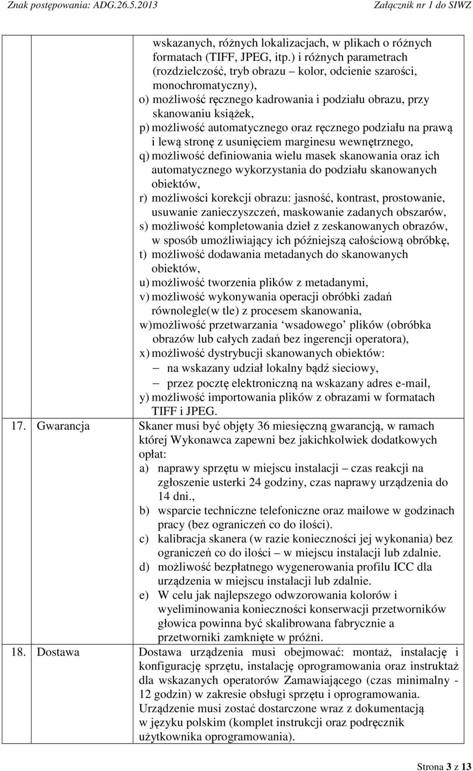 automatycznego oraz ręcznego podziału na prawą i lewą stronę z usunięciem marginesu wewnętrznego, q) możliwość definiowania wielu masek skanowania oraz ich automatycznego wykorzystania do podziału