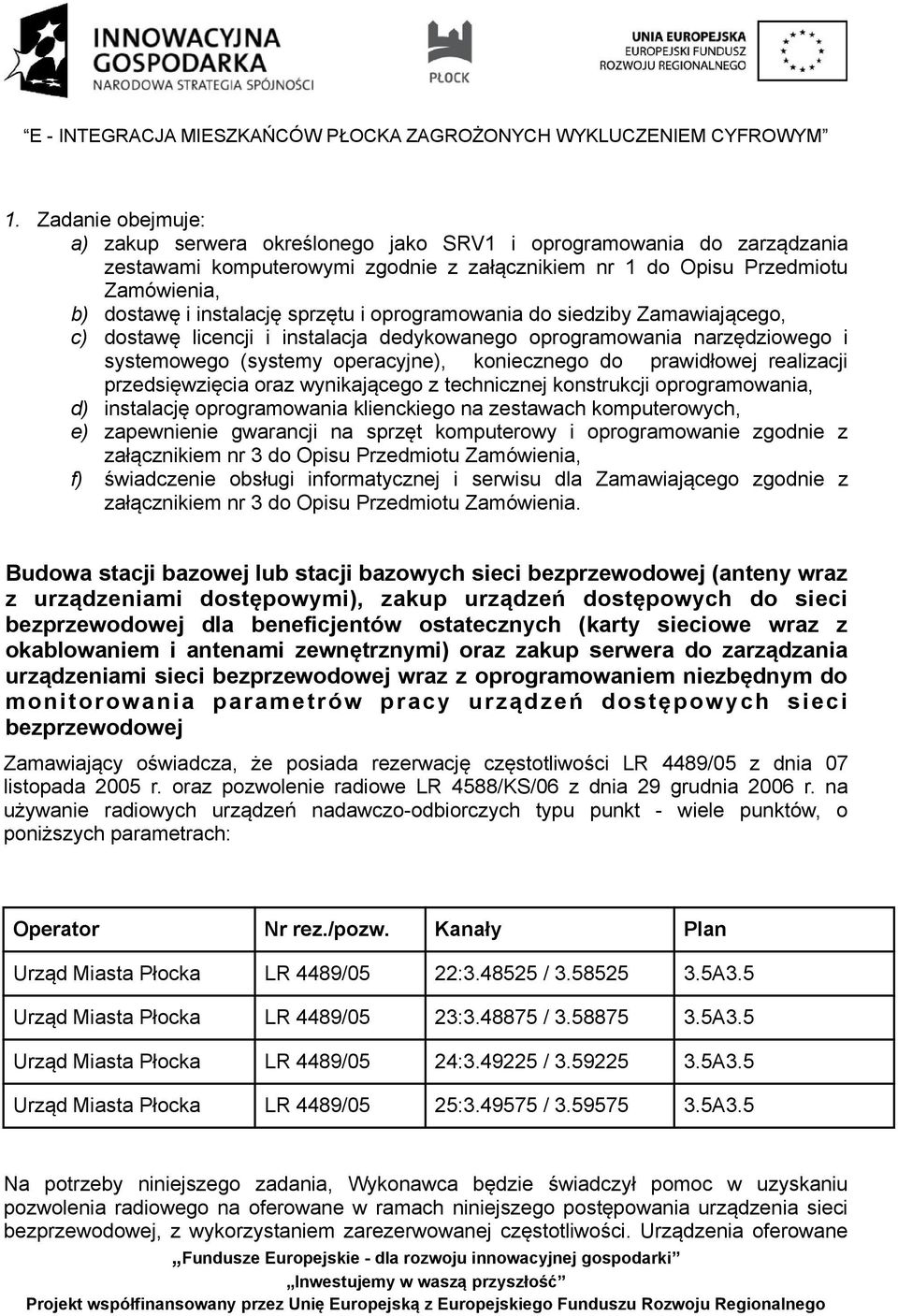 realizacji przedsięwzięcia oraz wynikającego z technicznej konstrukcji oprogramowania, d) instalację oprogramowania klienckiego na zestawach komputerowych, e) zapewnienie gwarancji na sprzęt