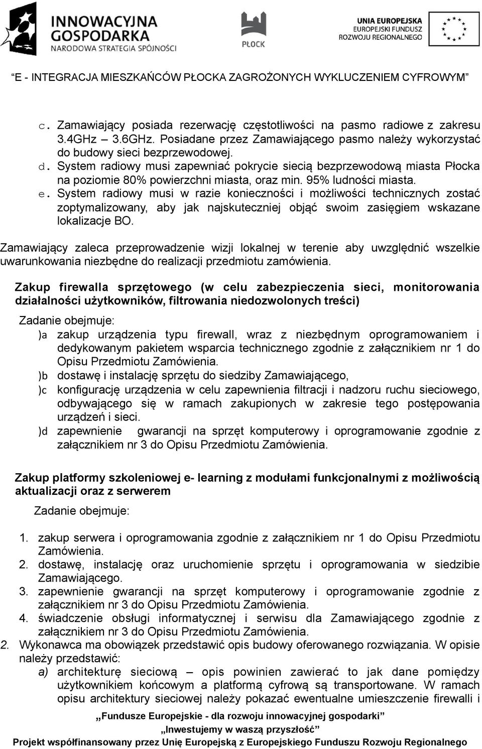 System radiowy musi w razie konieczności i możliwości technicznych zostać zoptymalizowany, aby jak najskuteczniej objąć swoim zasięgiem wskazane lokalizacje BO.