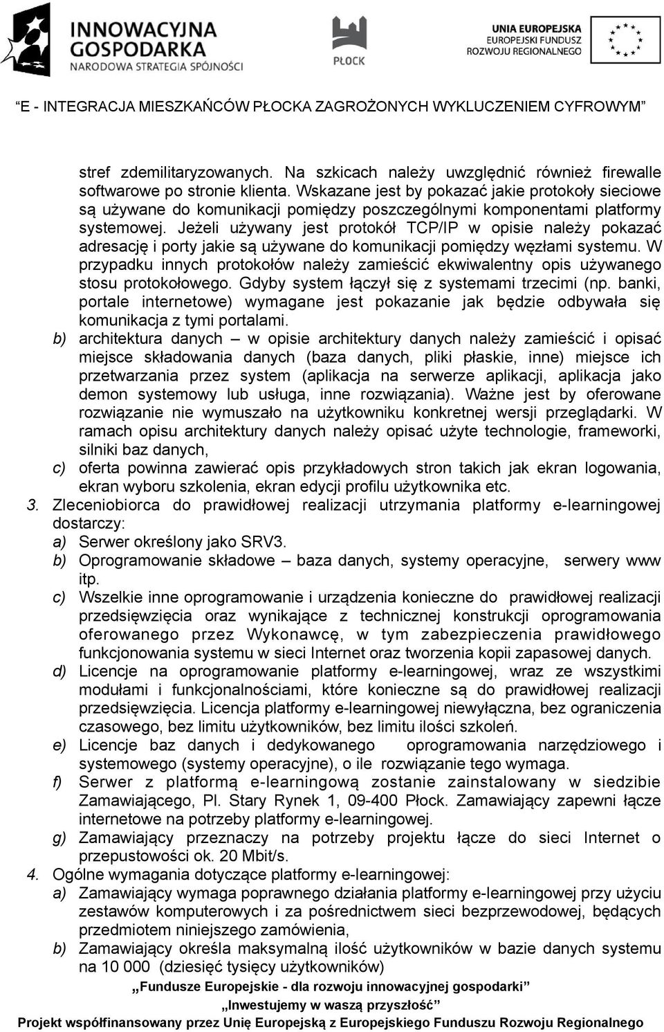 Jeżeli używany jest protokół TCP/IP w opisie należy pokazać adresację i porty jakie są używane do komunikacji pomiędzy węzłami systemu.