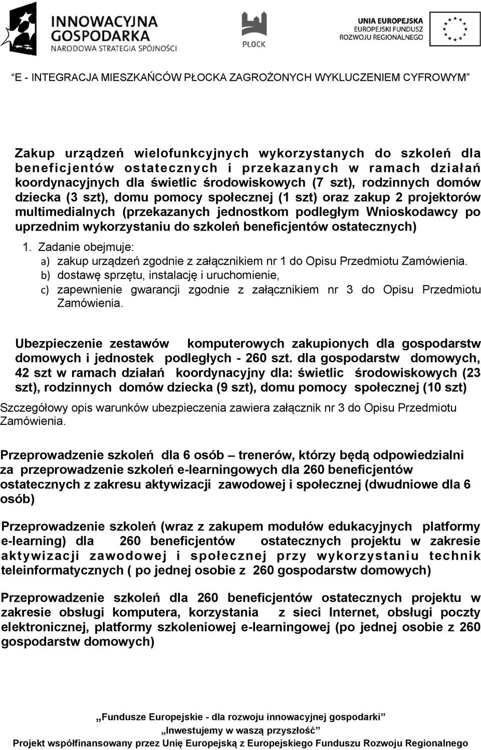 Zadanie obejmuje: a) zakup urządzeń zgodnie z załącznikiem nr 1 do Opisu Przedmiotu Zamówienia.