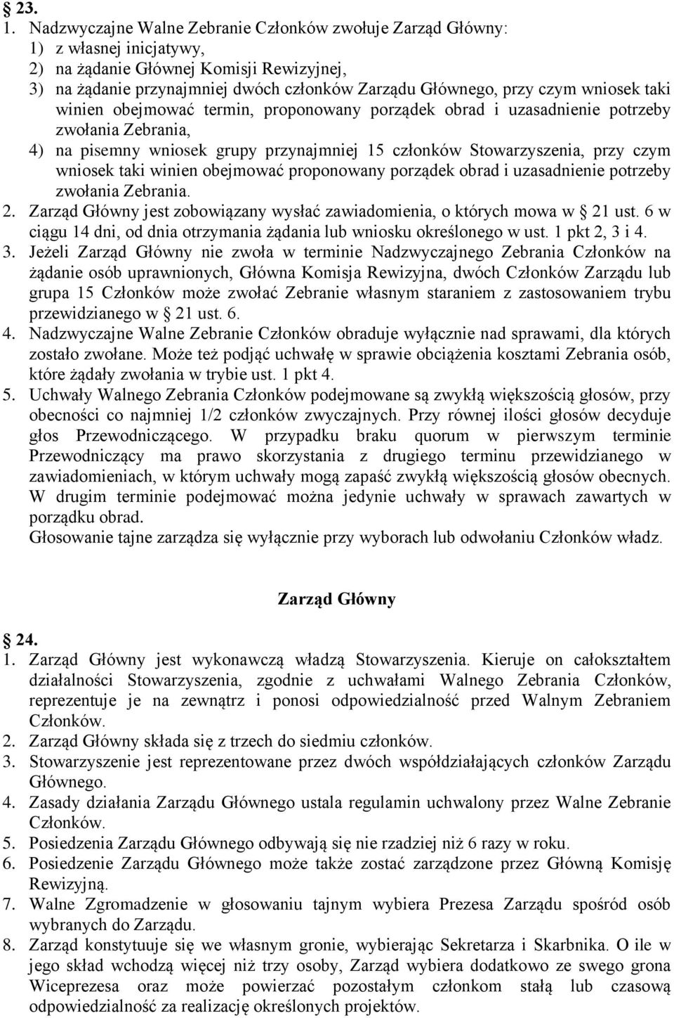 wniosek taki winien obejmować termin, proponowany porządek obrad i uzasadnienie potrzeby zwołania Zebrania, 4) na pisemny wniosek grupy przynajmniej 15 członków Stowarzyszenia, przy czym wniosek taki