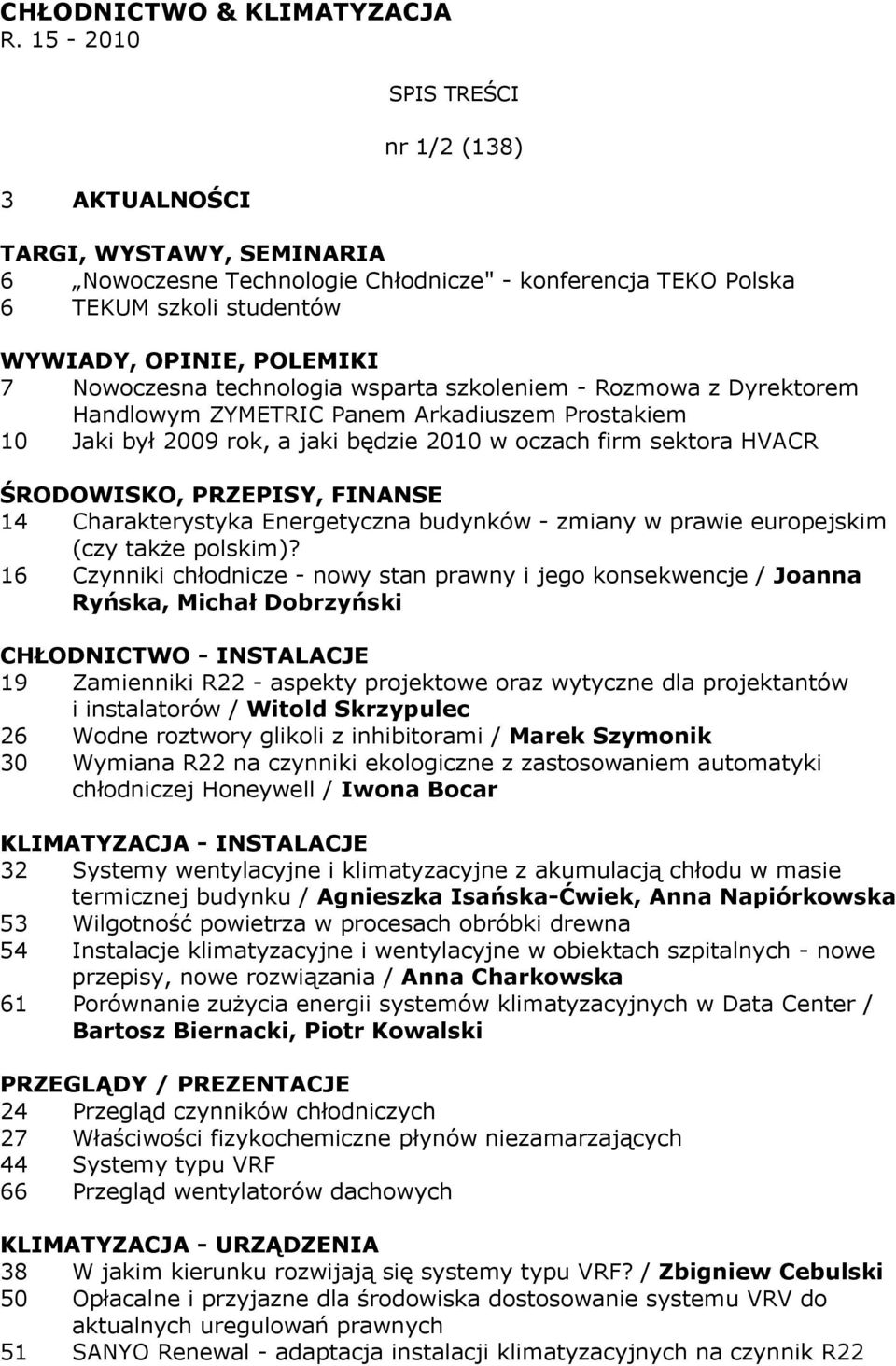 technologia wsparta szkoleniem - Rozmowa z Dyrektorem Handlowym ZYMETRIC Panem Arkadiuszem Prostakiem 10 Jaki był 2009 rok, a jaki będzie 2010 w oczach firm sektora HVACR ŚRODOWISKO, PRZEPISY,