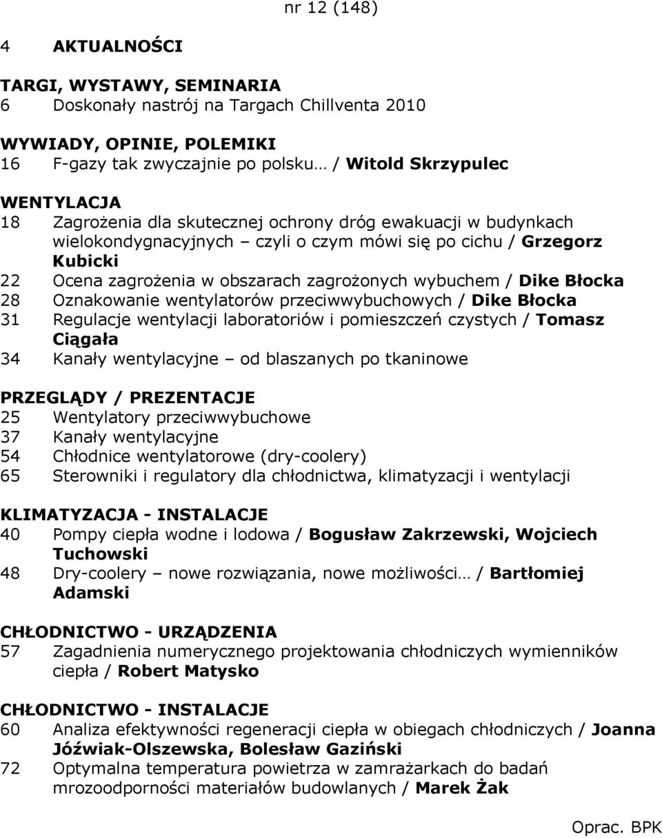 28 Oznakowanie wentylatorów przeciwwybuchowych / Dike Błocka 31 Regulacje wentylacji laboratoriów i pomieszczeń czystych / Tomasz Ciągała 34 Kanały wentylacyjne od blaszanych po tkaninowe 25