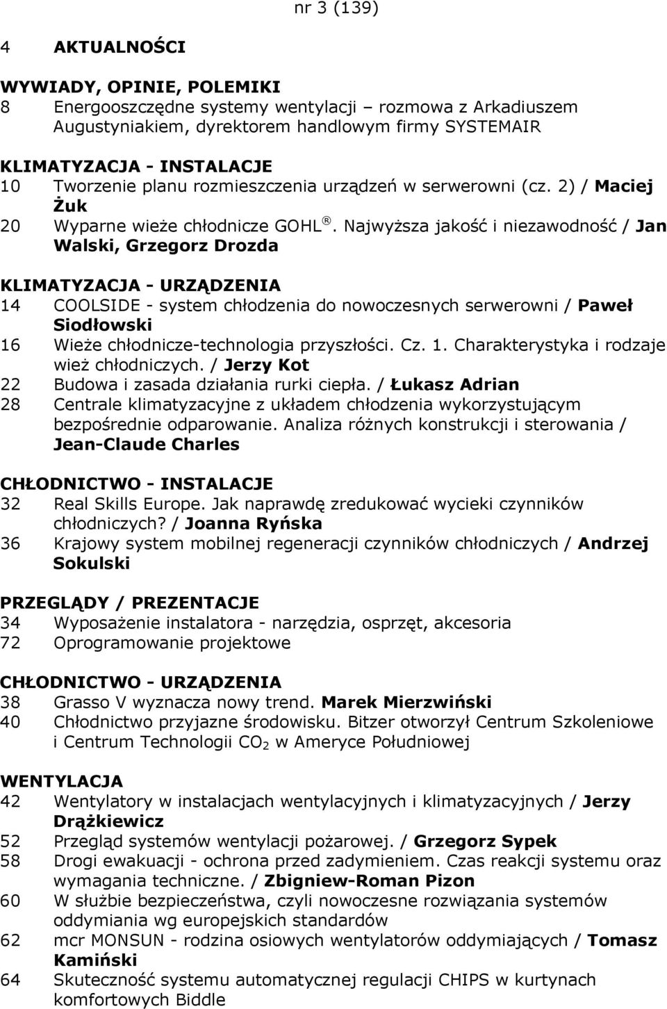 Najwyższa jakość i niezawodność / Jan Walski, Grzegorz Drozda KLIMATYZACJA - URZĄDZENIA 14 COOLSIDE - system chłodzenia do nowoczesnych serwerowni / Paweł Siodłowski 16 Wieże chłodnicze-technologia