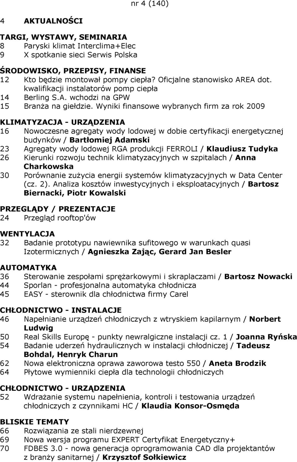 Wyniki finansowe wybranych firm za rok 2009 KLIMATYZACJA - URZĄDZENIA 16 Nowoczesne agregaty wody lodowej w dobie certyfikacji energetycznej budynków / Bartłomiej Adamski 23 Agregaty wody lodowej RGA