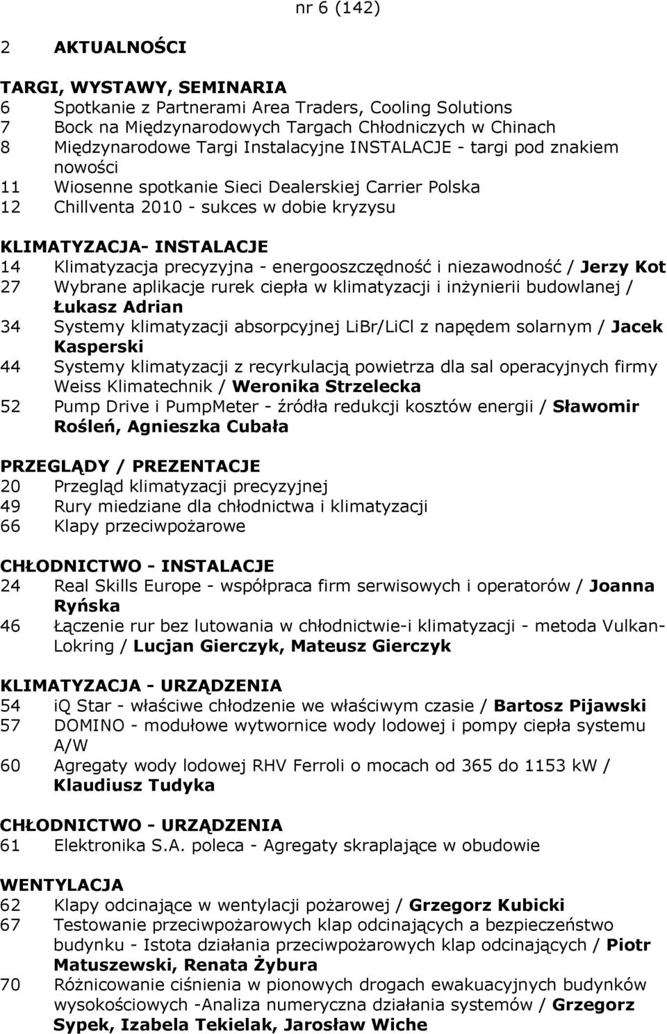 precyzyjna - energooszczędność i niezawodność / Jerzy Kot 27 Wybrane aplikacje rurek ciepła w klimatyzacji i inżynierii budowlanej / Łukasz Adrian 34 Systemy klimatyzacji absorpcyjnej LiBr/LiCl z