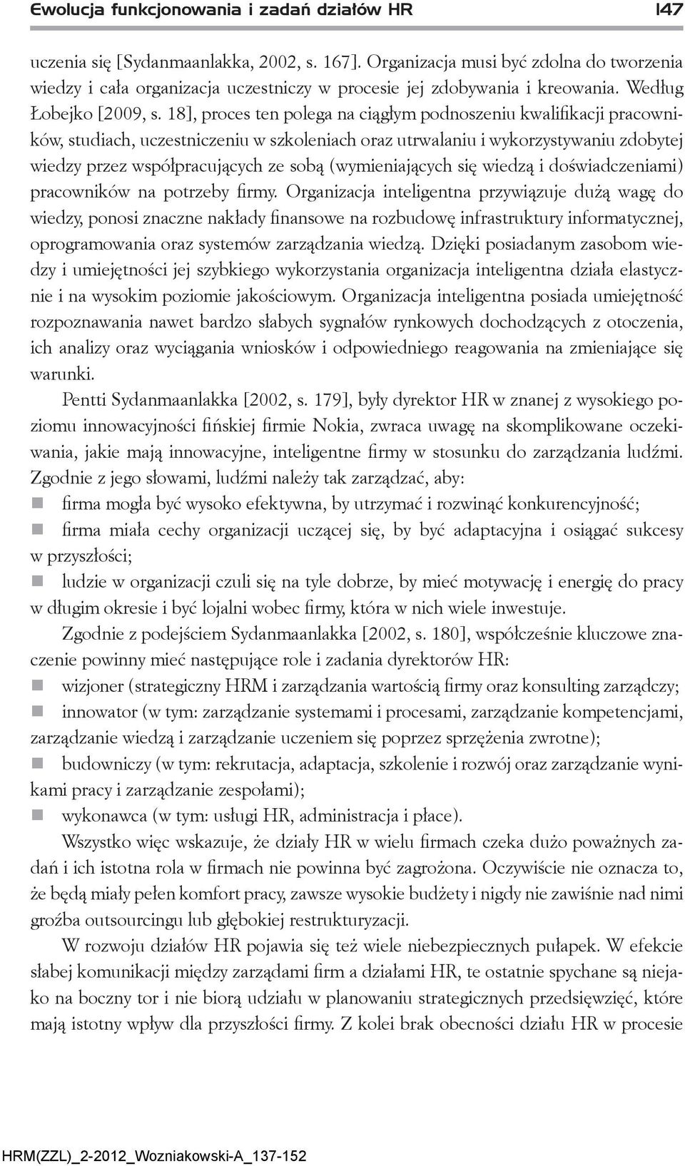 18], proces ten polega na ciągłym podnoszeniu kwalifikacji pracowników, studiach, uczestniczeniu w szkoleniach oraz utrwalaniu i wykorzystywaniu zdobytej wiedzy przez współpracujących ze sobą