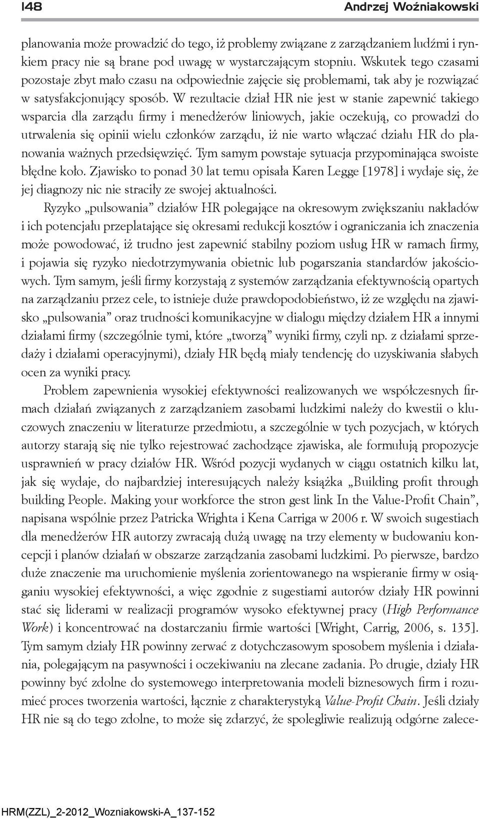 W rezultacie dział HR nie jest w stanie zapewnić takiego wsparcia dla zarządu firmy i menedżerów liniowych, jakie oczekują, co prowadzi do utrwalenia się opinii wielu członków zarządu, iż nie warto