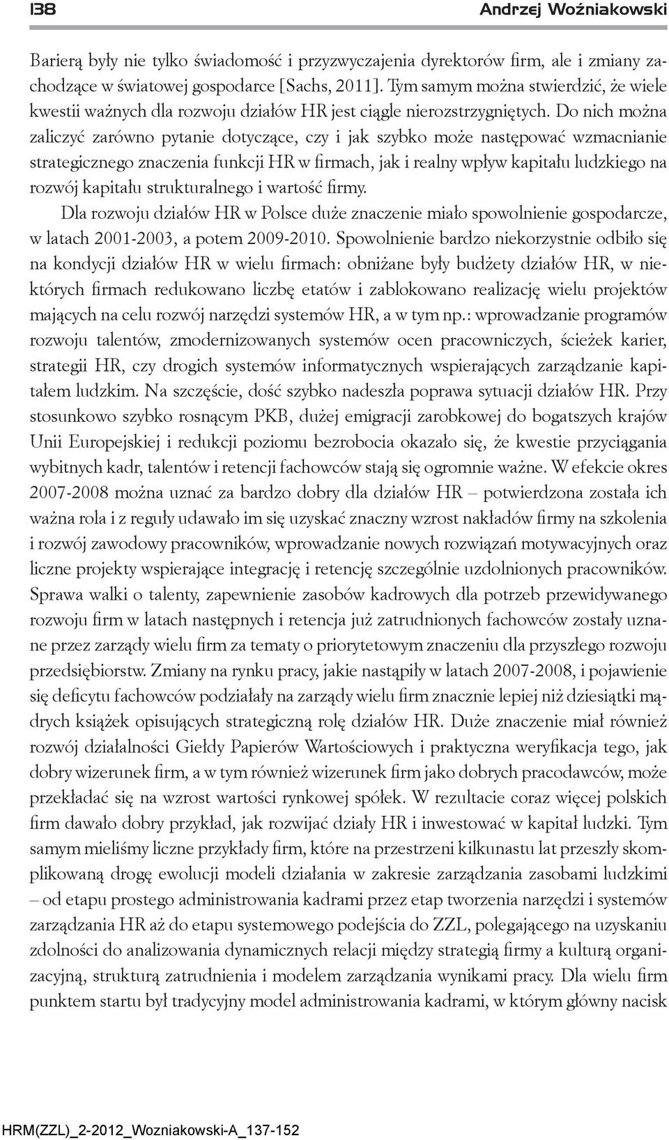 Do nich można zaliczyć zarówno pytanie dotyczące, czy i jak szybko może następować wzmacnianie strategicznego znaczenia funkcji HR w firmach, jak i realny wpływ kapitału ludzkiego na rozwój kapitału