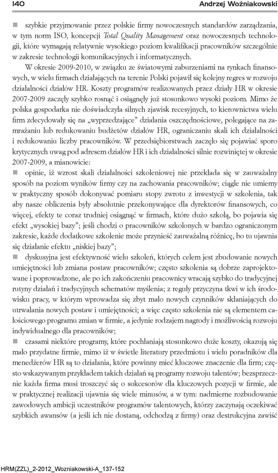 W okresie 2009-2010, w związku ze światowymi zaburzeniami na rynkach finansowych, w wielu firmach działających na terenie Polski pojawił się kolejny regres w rozwoju działalności działów HR.