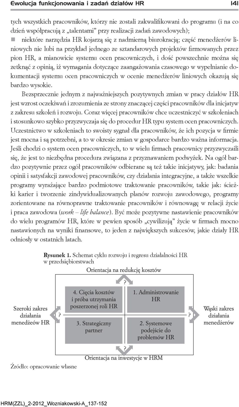 pracowniczych, i dość powszechnie można się zetknąć z opinią, iż wymagania dotyczące zaangażowania czasowego w wypełnianie dokumentacji systemu ocen pracowniczych w ocenie menedżerów liniowych