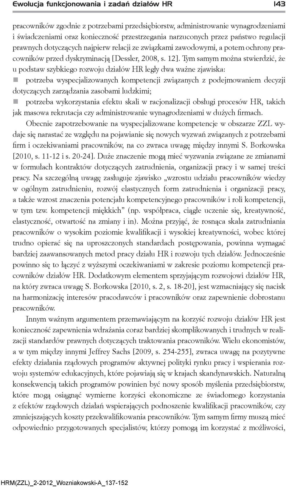 Tym samym można stwierdzić, że u podstaw szybkiego rozwoju działów HR legły dwa ważne zjawiska: potrzeba wyspecjalizowanych kompetencji związanych z podejmowaniem decyzji dotyczących zarządzania