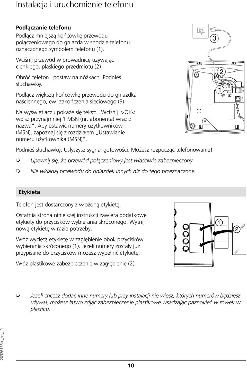 zakończenia sieciowego (3). Na wyświetlaczu pokaże się tekst: Wcisnij >OK< wpisz przynajmniej 1 MSN (nr. abonenta) wraz z nazwa.