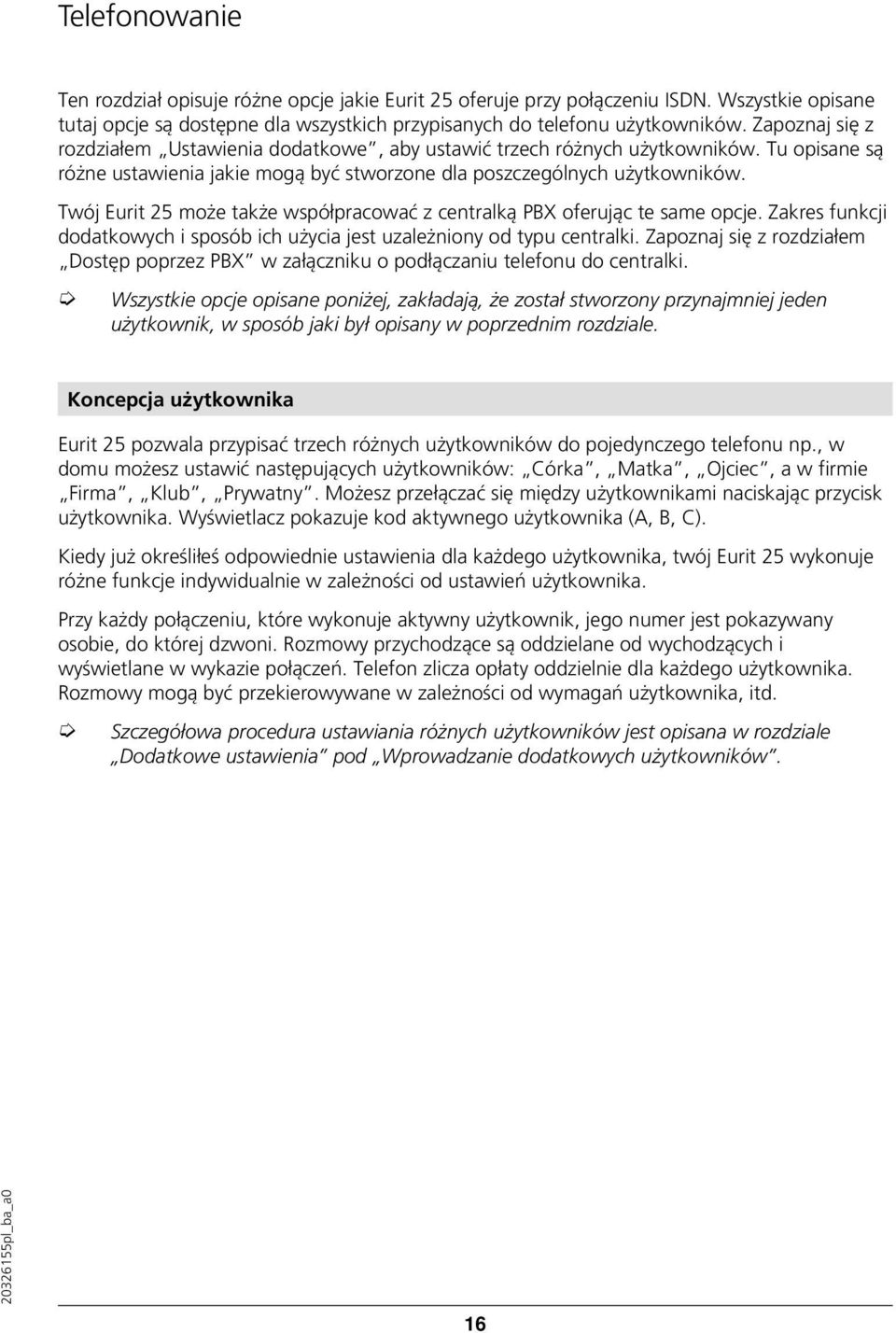 Twój Eurit 25 może także współpracować z centralką PBX oferując te same opcje. Zakres funkcji dodatkowych i sposób ich użycia jest uzależniony od typu centralki.