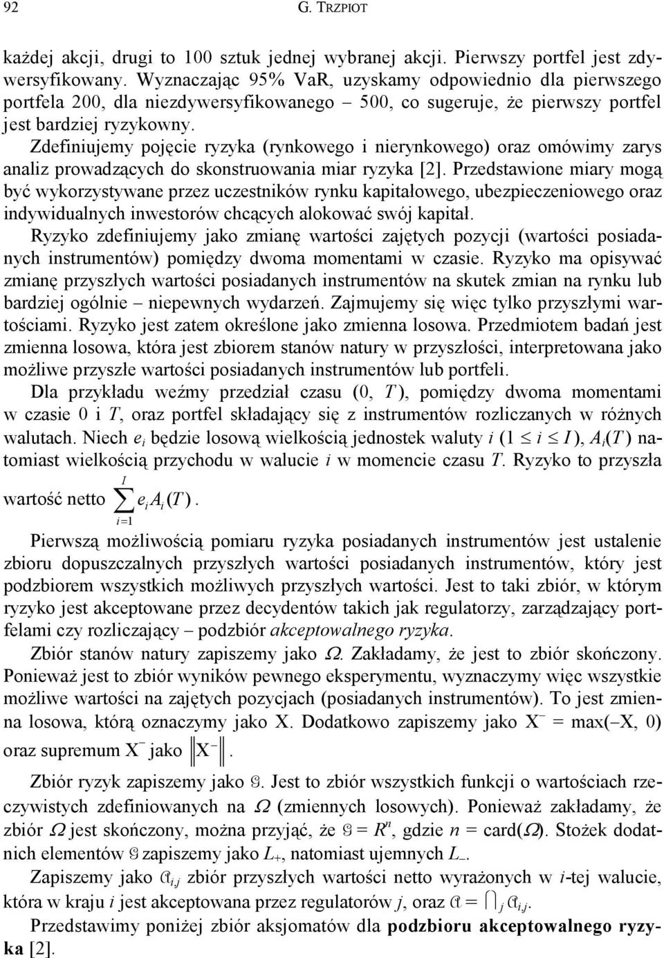 Zdefiniujemy pojęcie ryzyka (rynkowego i nierynkowego) oraz omówimy zarys analiz prowadzących do skonstruowania miar ryzyka [2].