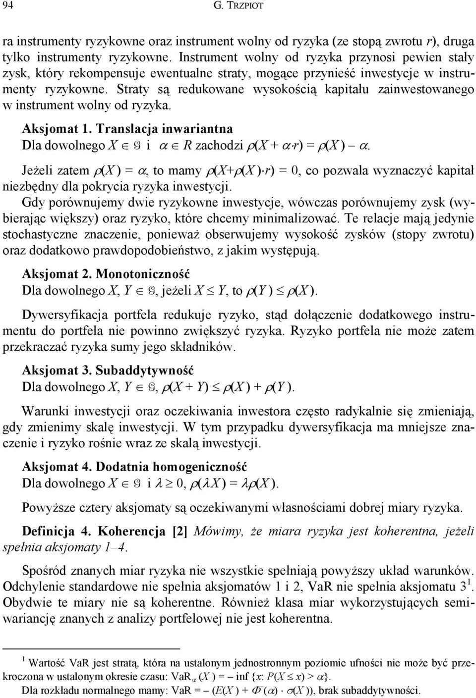 Straty są redukowane wysokością kapitału zainwestowanego w instrument wolny od ryzyka. Aksjomat 1. Translacja inwariantna Dla dowolnego X G i α R zachodzi ρ(x + α r) = ρ(x ) α.